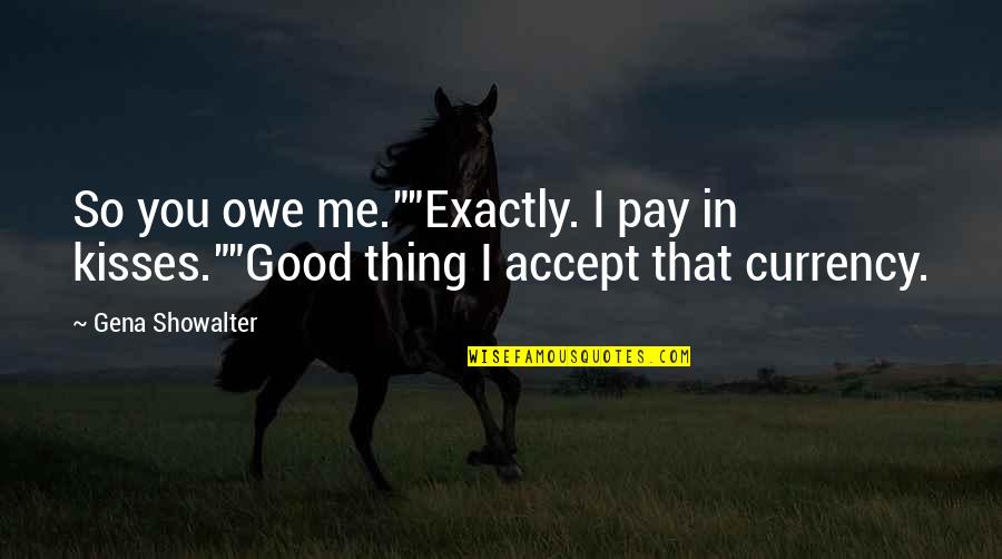 You Owe Me Quotes By Gena Showalter: So you owe me.""Exactly. I pay in kisses.""Good
