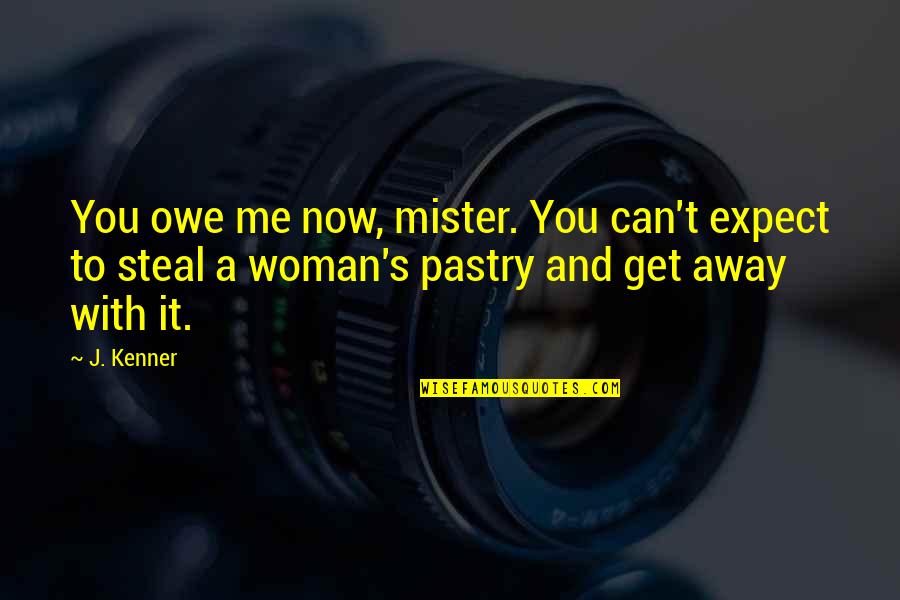 You Owe Me Quotes By J. Kenner: You owe me now, mister. You can't expect