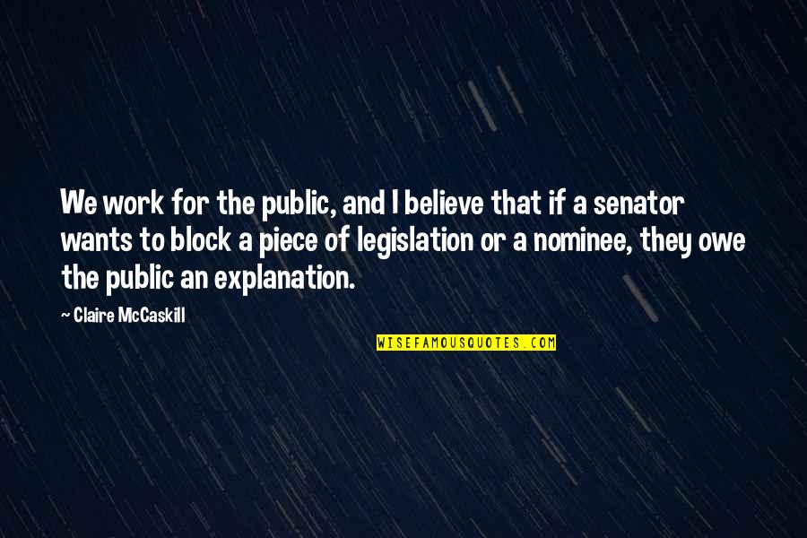 You Owe No Explanation Quotes By Claire McCaskill: We work for the public, and I believe