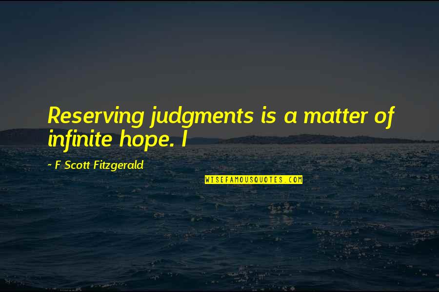 You Owe No Explanation Quotes By F Scott Fitzgerald: Reserving judgments is a matter of infinite hope.