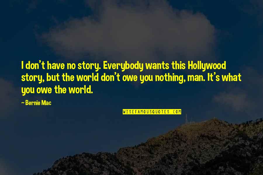 You Owe Nothing Quotes By Bernie Mac: I don't have no story. Everybody wants this