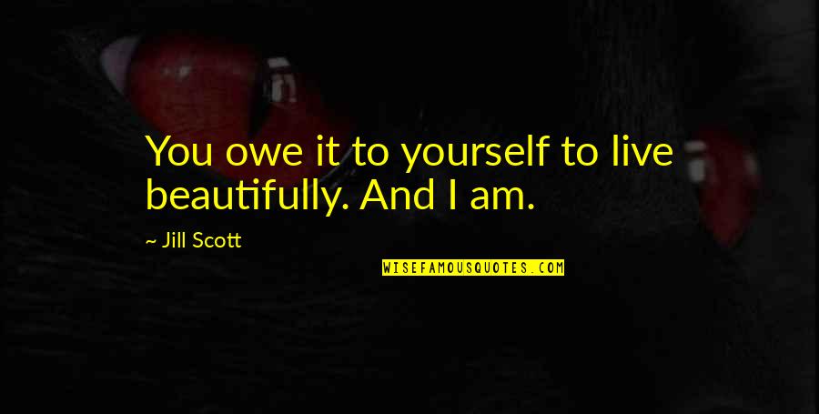 You Owe Yourself Quotes By Jill Scott: You owe it to yourself to live beautifully.