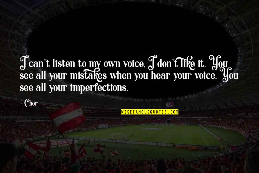 You Own It Quotes By Cher: I can't listen to my own voice, I