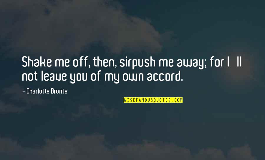 You Own Me Quotes By Charlotte Bronte: Shake me off, then, sirpush me away; for