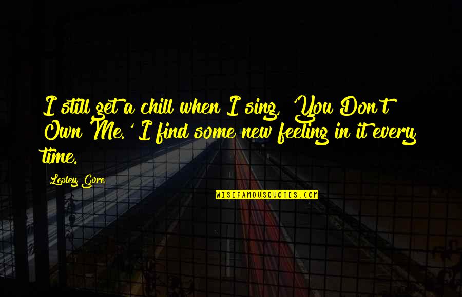 You Own Me Quotes By Lesley Gore: I still get a chill when I sing,