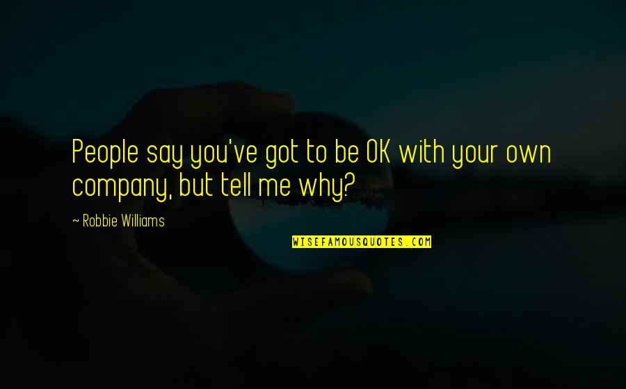 You Own Me Quotes By Robbie Williams: People say you've got to be OK with
