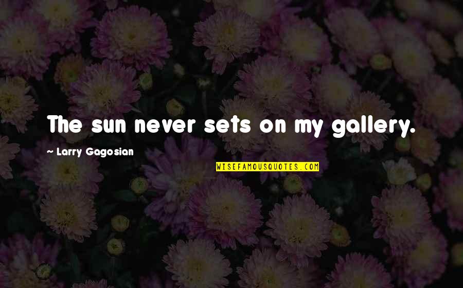 You Own My Gallery Quotes By Larry Gagosian: The sun never sets on my gallery. You Own My Gallery Quotes By Larry Gagosian: The sun never sets on my gallery.