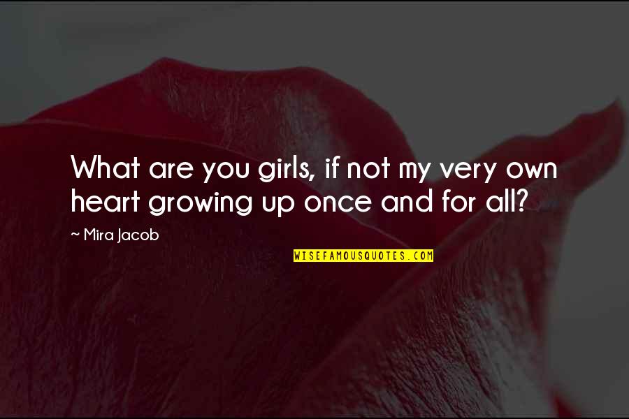 You Own My Heart Quotes By Mira Jacob: What are you girls, if not my very