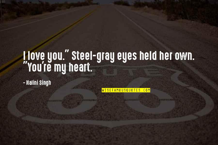 You Own My Heart Quotes By Nalini Singh: I love you." Steel-gray eyes held her own.