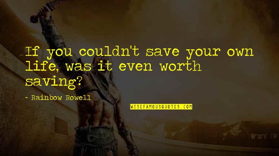 You Own Your Life Quotes By Rainbow Rowell: If you couldn't save your own life, was