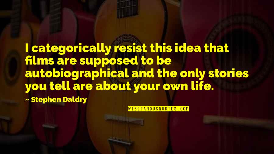 You Own Your Life Quotes By Stephen Daldry: I categorically resist this idea that films are