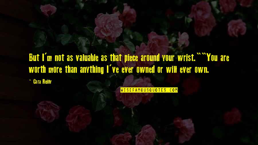 You Owned Quotes By Cora Reilly: But I'm not as valuable as that piece You Owned Quotes By Cora Reilly: But I'm not as valuable as that piece