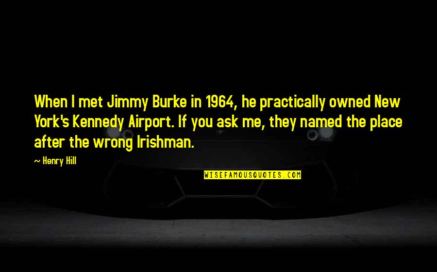 You Owned Quotes By Henry Hill: When I met Jimmy Burke in 1964, he You Owned Quotes By Henry Hill: When I met Jimmy Burke in 1964, he