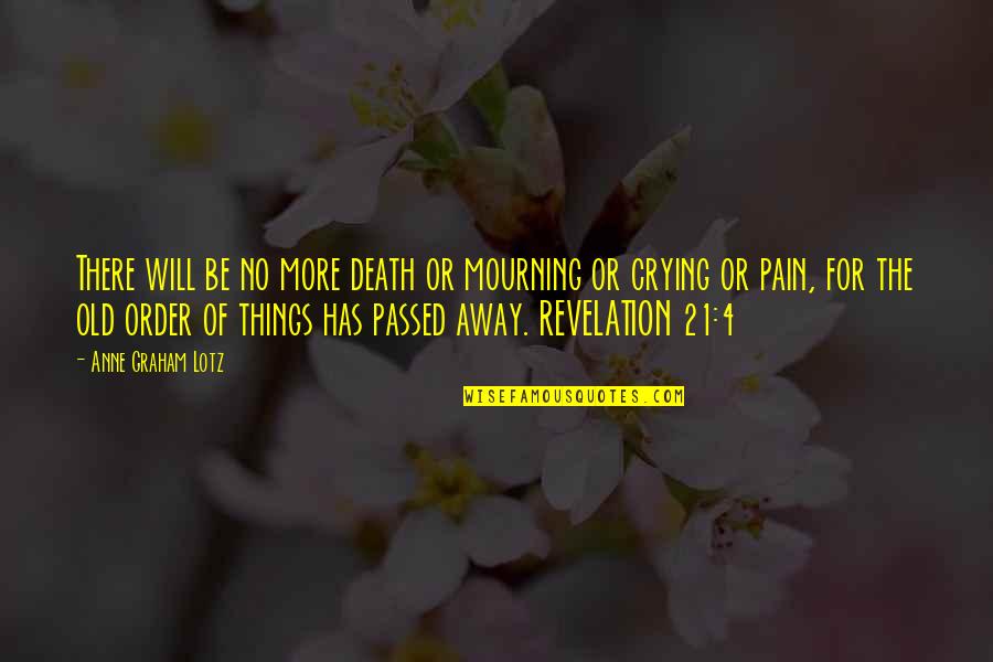 You Passed Away Quotes By Anne Graham Lotz: There will be no more death or mourning