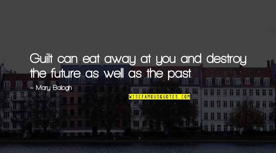 You Past Away Quotes By Mary Balogh: Guilt can eat away at you and destroy