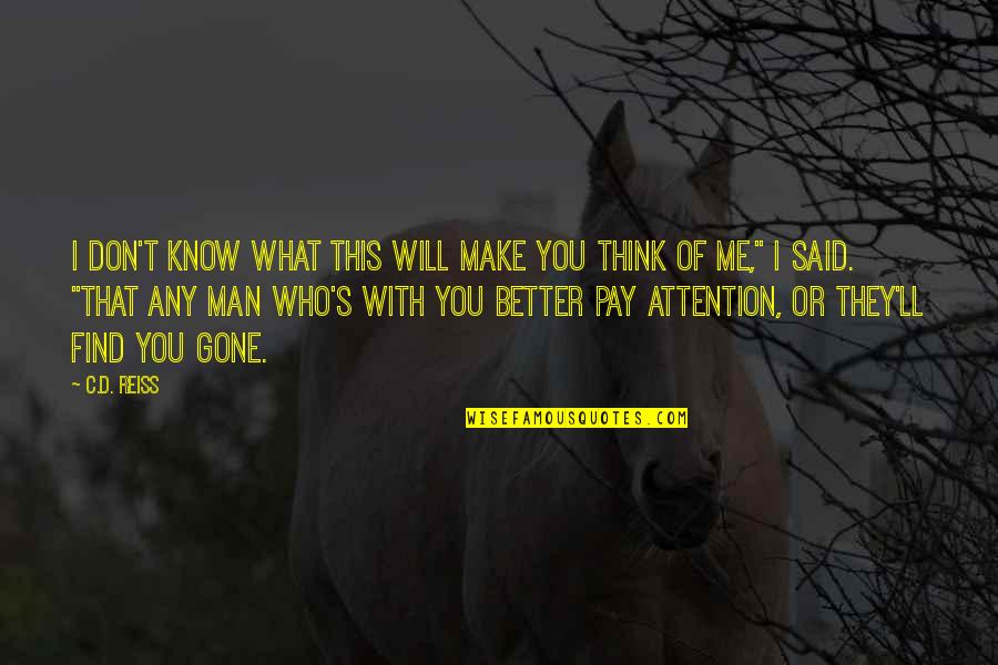 You Pay Me No Attention Quotes By C.D. Reiss: I don't know what this will make you