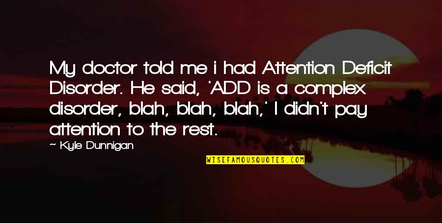 You Pay Me No Attention Quotes By Kyle Dunnigan: My doctor told me i had Attention Deficit