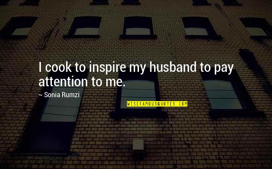 You Pay Me No Attention Quotes By Sonia Rumzi: I cook to inspire my husband to pay You Pay Me No Attention Quotes By Sonia Rumzi: I cook to inspire my husband to pay