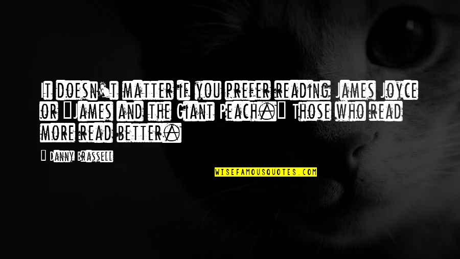 You Peach Quotes By Danny Brassell: It doesn't matter if you prefer reading James You Peach Quotes By Danny Brassell: It doesn't matter if you prefer reading James