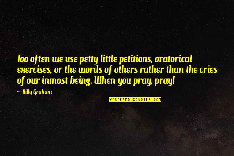 You Petty Quotes By Billy Graham: Too often we use petty little petitions, oratorical