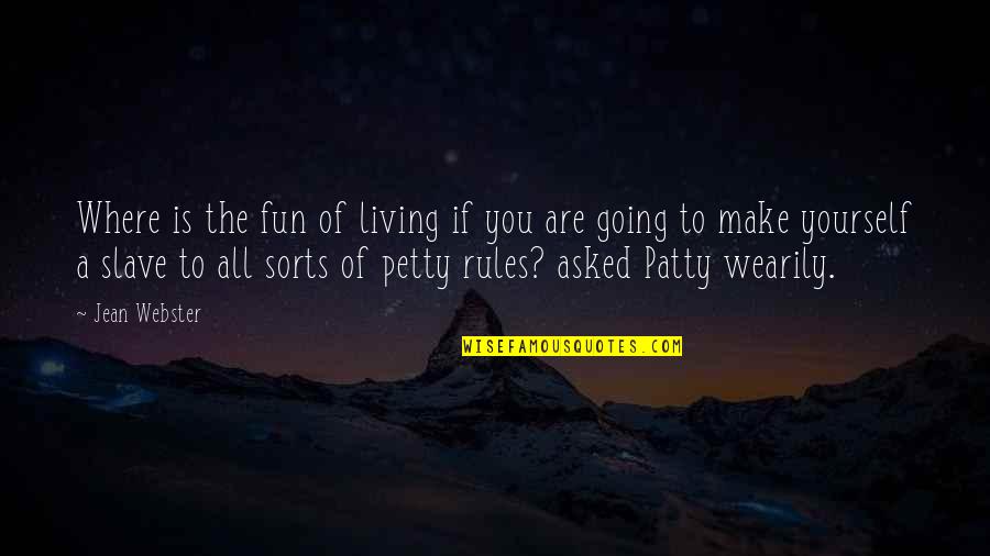 You Petty Quotes By Jean Webster: Where is the fun of living if you