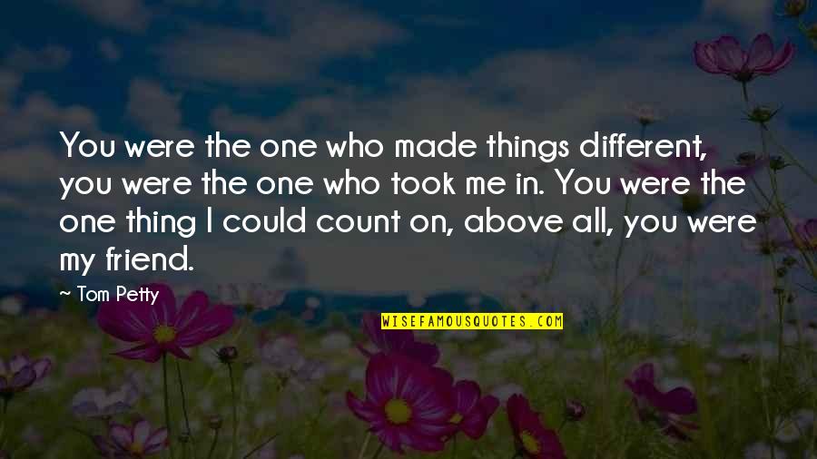 You Petty Quotes By Tom Petty: You were the one who made things different,