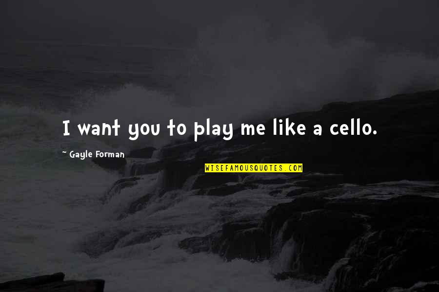 You Play Me I Play You Quotes By Gayle Forman: I want you to play me like a