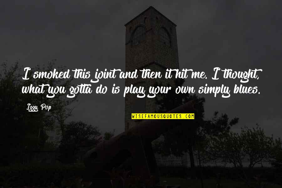 You Play Me I Play You Quotes By Iggy Pop: I smoked this joint and then it hit You Play Me I Play You Quotes By Iggy Pop: I smoked this joint and then it hit