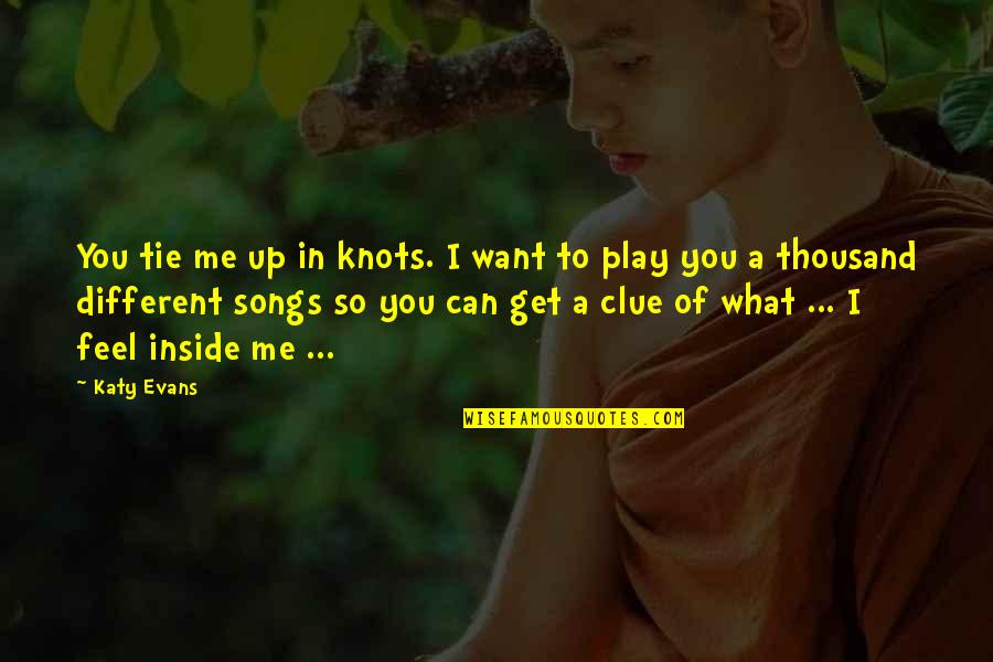 You Play Me I Play You Quotes By Katy Evans: You tie me up in knots. I want