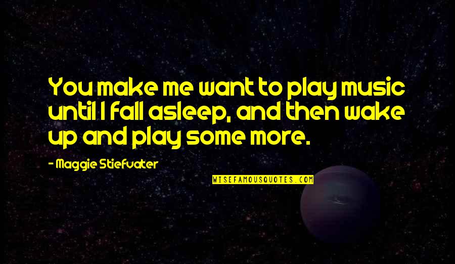 You Play Me I Play You Quotes By Maggie Stiefvater: You make me want to play music until