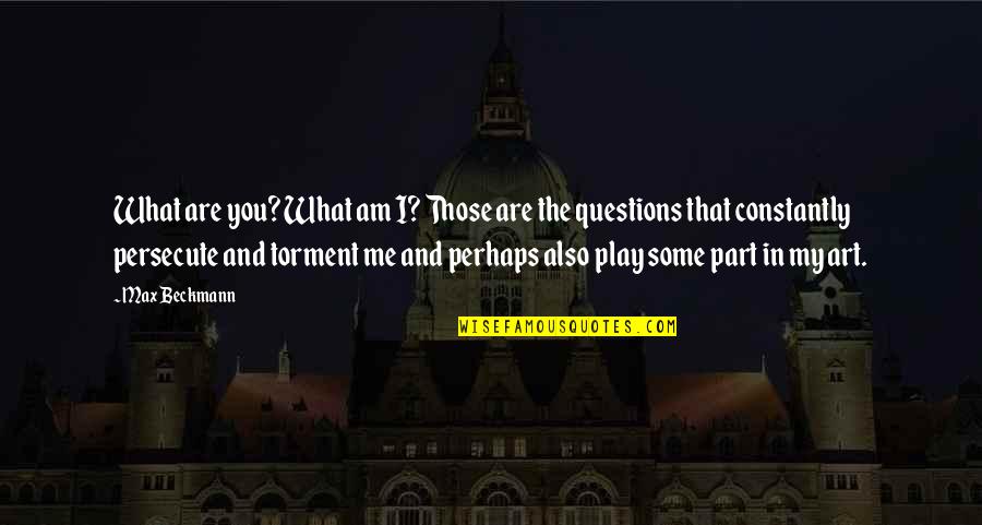 You Play Me I Play You Quotes By Max Beckmann: What are you? What am I? Those are