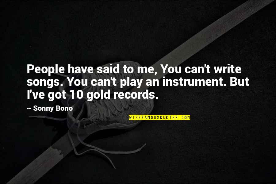 You Play Me I Play You Quotes By Sonny Bono: People have said to me, You can't write