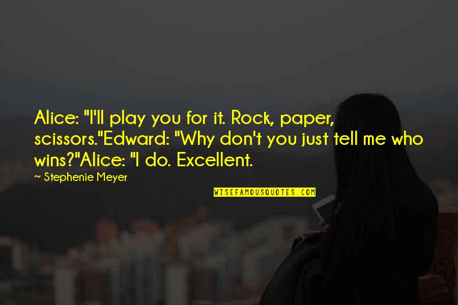 You Play Me I Play You Quotes By Stephenie Meyer: Alice: "I'll play you for it. Rock, paper, You Play Me I Play You Quotes By Stephenie Meyer: Alice: "I'll play you for it. Rock, paper,