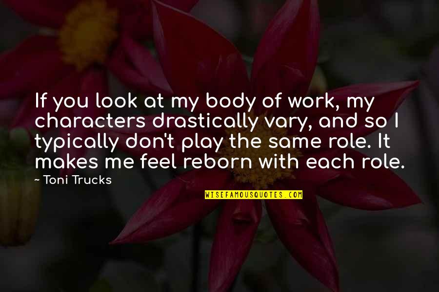 You Play Me I Play You Quotes By Toni Trucks: If you look at my body of work, You Play Me I Play You Quotes By Toni Trucks: If you look at my body of work,