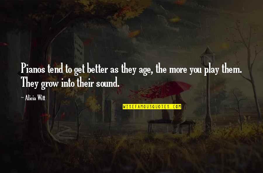 You Play Quotes By Alicia Witt: Pianos tend to get better as they age, You Play Quotes By Alicia Witt: Pianos tend to get better as they age,
