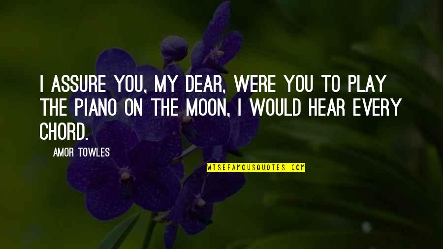 You Play Quotes By Amor Towles: I assure you, my dear, were you to You Play Quotes By Amor Towles: I assure you, my dear, were you to