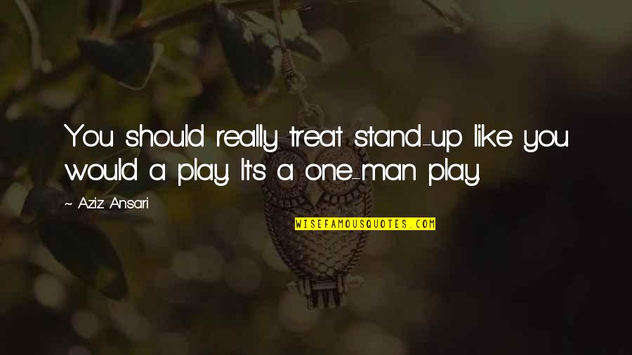 You Play Quotes By Aziz Ansari: You should really treat stand-up like you would
