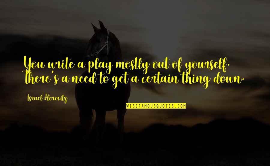 You Play Quotes By Israel Horovitz: You write a play mostly out of yourself. You Play Quotes By Israel Horovitz: You write a play mostly out of yourself.