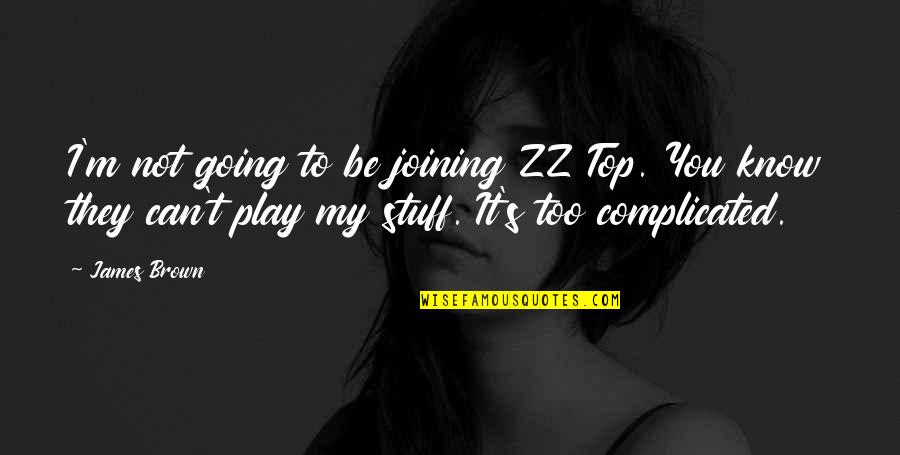 You Play Quotes By James Brown: I'm not going to be joining ZZ Top.