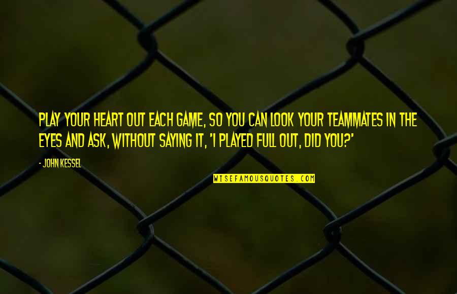 You Play Quotes By John Kessel: Play your heart out each game, so you You Play Quotes By John Kessel: Play your heart out each game, so you