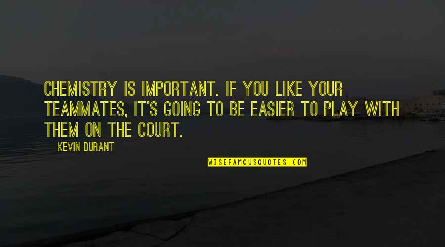 You Play Quotes By Kevin Durant: Chemistry is important. If you like your teammates, You Play Quotes By Kevin Durant: Chemistry is important. If you like your teammates,