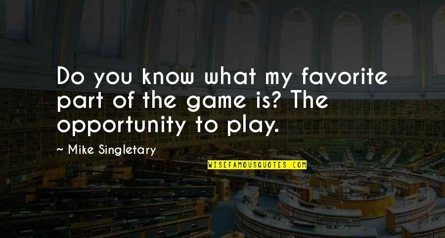 You Play Quotes By Mike Singletary: Do you know what my favorite part of