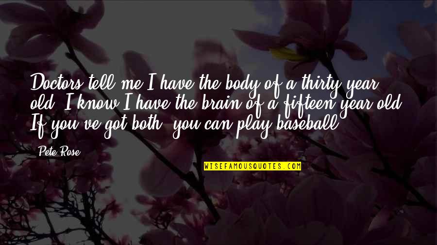 You Play Quotes By Pete Rose: Doctors tell me I have the body of You Play Quotes By Pete Rose: Doctors tell me I have the body of