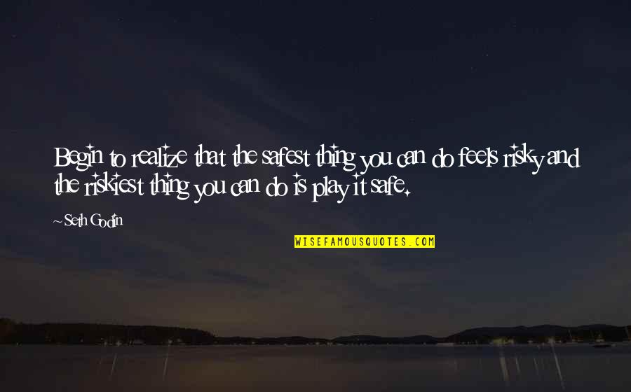You Play Quotes By Seth Godin: Begin to realize that the safest thing you You Play Quotes By Seth Godin: Begin to realize that the safest thing you
