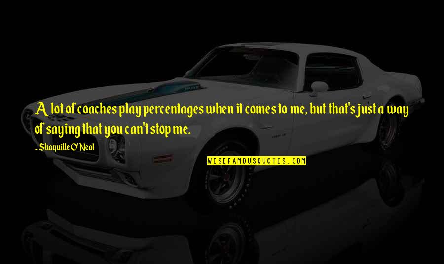 You Play Quotes By Shaquille O'Neal: A lot of coaches play percentages when it You Play Quotes By Shaquille O'Neal: A lot of coaches play percentages when it