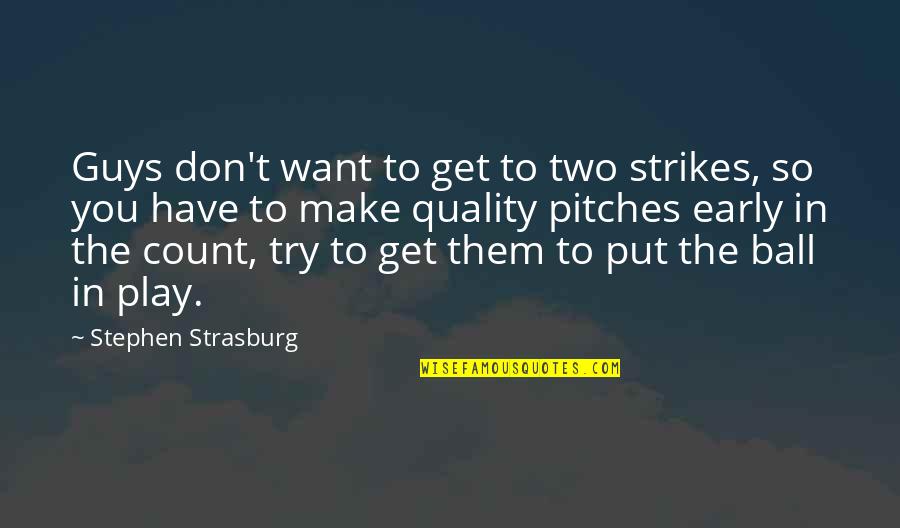 You Play Quotes By Stephen Strasburg: Guys don't want to get to two strikes, You Play Quotes By Stephen Strasburg: Guys don't want to get to two strikes,