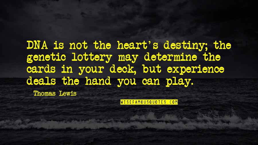 You Play Quotes By Thomas Lewis: DNA is not the heart's destiny; the genetic You Play Quotes By Thomas Lewis: DNA is not the heart's destiny; the genetic