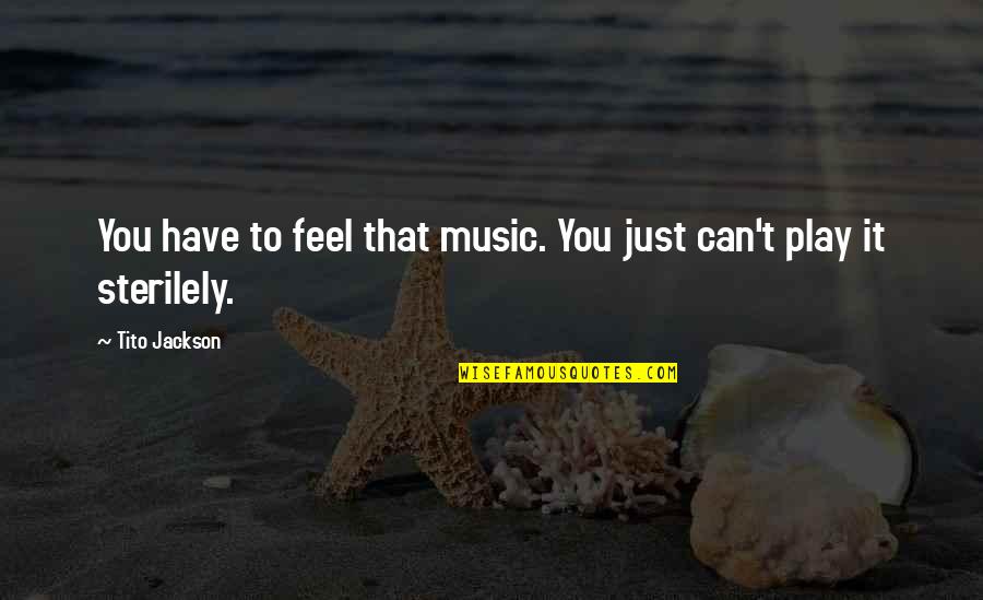 You Play Quotes By Tito Jackson: You have to feel that music. You just