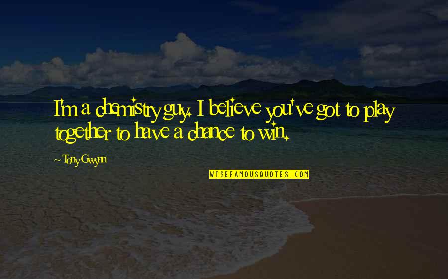 You Play Quotes By Tony Gwynn: I'm a chemistry guy. I believe you've got