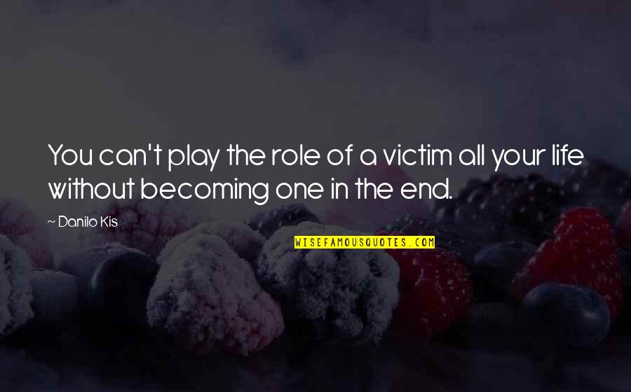 You Play The Victim Quotes By Danilo Kis: You can't play the role of a victim